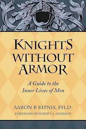 knights without armor a guide to the inner lives of men 1st edition aaron r kipnis 0974509108, 978-0974509105