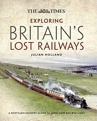 time exploring britains lost railways 1st edition julian holland 0007505418, 978-0007505418