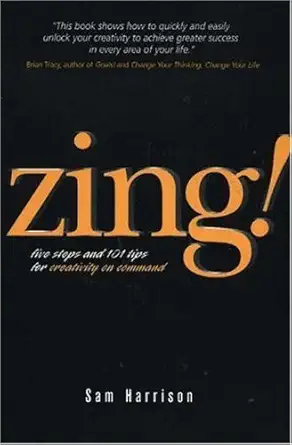 zing five steps and 101 tips for creativity on command 1st edition sam harrison 0974499633, 978-0974499635