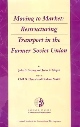 moving to market restructuring transport in the former soviet union 1st edition john strong ,john r meyer