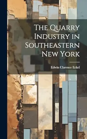 the quarry industry in southeastern new york 1st edition edwin clarence eckel 1020063262, 978-1020063268