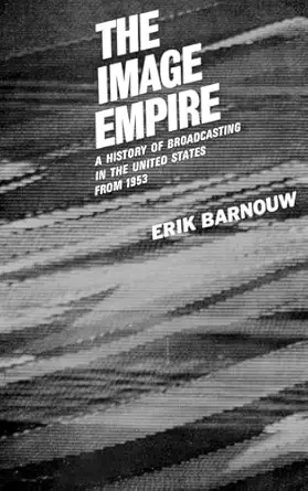 the image empire a history of broadcasting in the united states vol 3 from 1953 1st edition erik barnouw