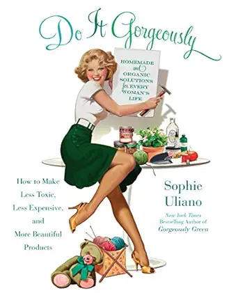 do it gorgeously how to make less toxic less expensive and more beautiful products 1st edition sophie uliano