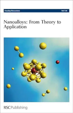 nanoalloys from theory to applications faraday discussions no 138 1st edition royal society of chemistry