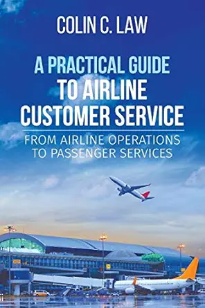 a practical guide to airline customer service from airline operations to passenger services 1st edition colin