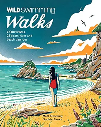 wild swimming walks cornwall 28 coast lake and river days out 1st edition matt newbury ,sophie pierce