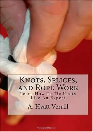 knots splices and rope work learn how to tie knots like an expert 1st edition a hyatt verrill ,alton j