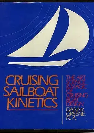 cruising sailboat kinetics the art science and magic of cruising boat design 1st edition danny greene