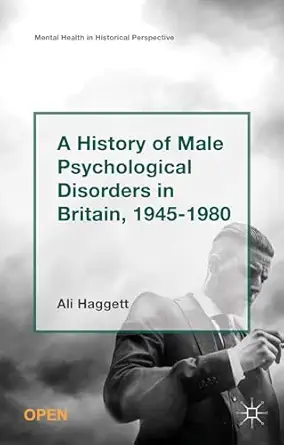 a history of male psychological disorders in britain 1945 1980 1st edition alison haggett 1137448873,