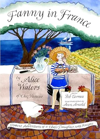 fanny in france travel adventures of a chefs daughter with recipes 1st edition alice waters ,ann arnold