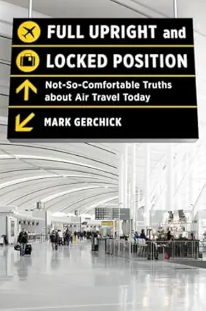 full upright and locked position not so comfortable truths about air travel today 1st edition mark gerchick