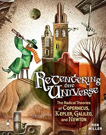 recentering the universe the radical theories of copernicus kepler galileo and newton 1st edition ron miller