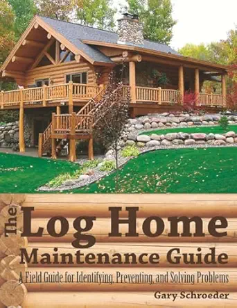 the log home maintenance guide a field guide for identifying preventing and solving problems 1st edition gary