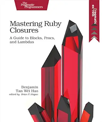 mastering ruby closures a guide to blocks procs and lambdas 1st edition benjamin tan wei hao 1680502611,