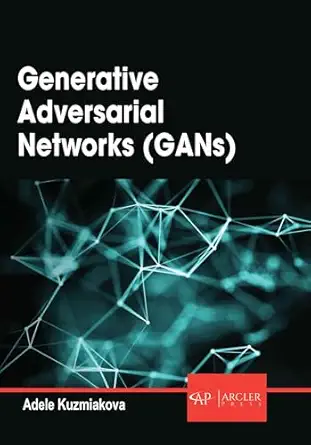 generative adversarial networks 1st edition adele kuzmiakova 1779564171, 978-1779564177