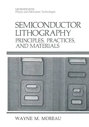 semiconductor lithography principles practices and materials 1st edition wayne m moreau 0306421852,