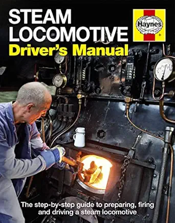 steam locomotive drivers manual the step by step guide to preparing firing and driving a steam locomotive 1st