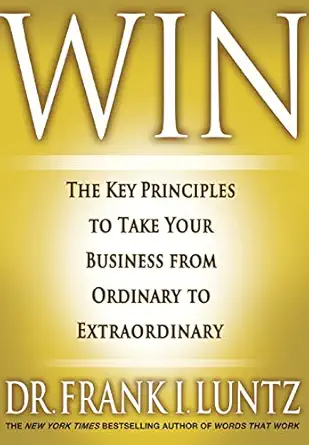 win the key principles to take your business from ordinary to extraordinary 1st edition dr frank luntz