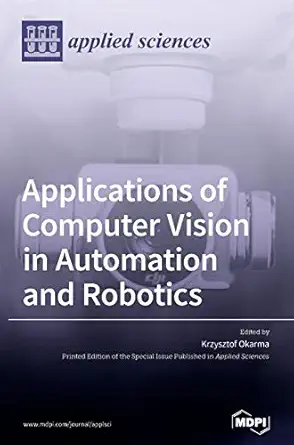 applications of computer vision in automation and robotics 1st edition krzysztof okarma 3039435817,