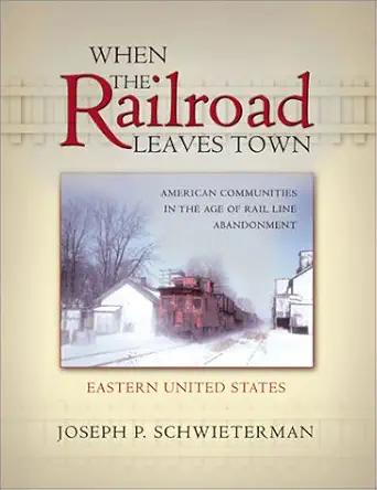 when the railroad leaves town american communities in the age of rail line abandonment 1st edition joseph p