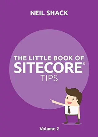 the little book of sitecore tips volume 2 1st edition neil p shack 1999774027, 978-1999774028