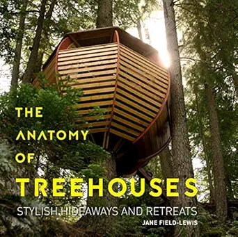 the anatomy of treehouses stylish hideaways and retreats 1st edition jane field lewis 1423648773,