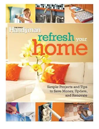 refresh your home 500 simple projects and tips to save money update and renovate 1st edition editors of the