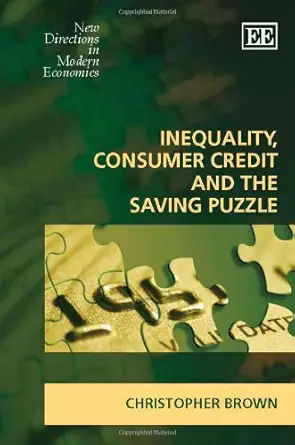 inequality consumer credit and the saving puzzle 1st edition christopher brown 1847205097, 978-1847205094
