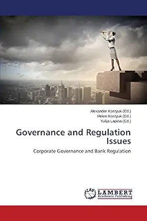 governance and regulation issues corporate governance and bank regulation 1st edition alexander kostyuk