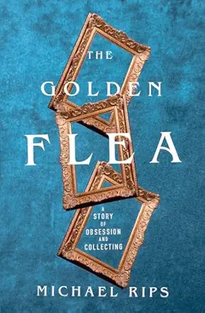 the golden flea a story of obsession and collecting 1st edition michael rips 132400407x, 978-1324004073