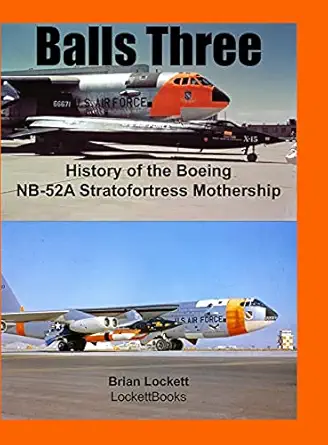 balls three history of the boeing nb 52a stratofortress mothership 1st edition brian lockett 1678050261,