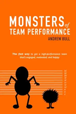 monsters of team performance the fast way to get a high performance team thats engaged motivated and happy