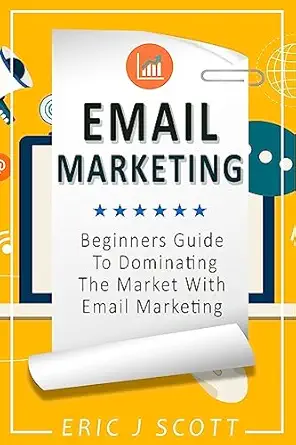 email marketing beginners guide to dominating the market with email marketing 1st edition mr eric j scott