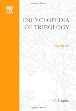 encyclopedia of tribology 1st edition c kajdas ,e wilusz ,s harvey 0444884017, 978-0444884015