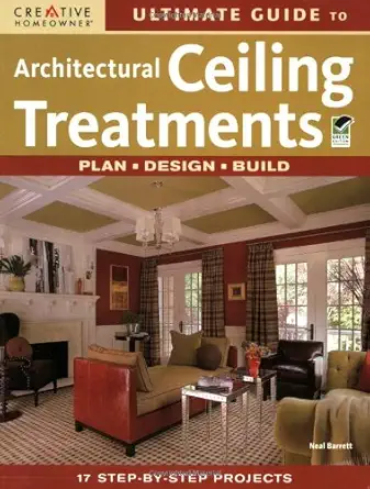 ultimate guide to architectural ceiling treatments plan design build 1st edition neal barrett 1580114148,