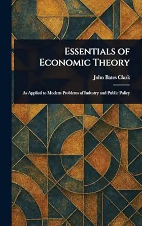 essentials of economic theory 1st edition john bates clark 1023378302, 978-1023378307