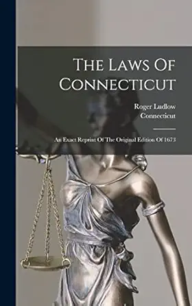 the laws of connecticut an exact reprint of the   of 1673 1st edition roger ludlow ,connecticut 1017215448,