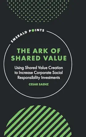 the ark of shared value using shared value creation to increase corporate social responsibility investments