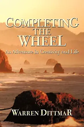completing the wheel an adventure in creativity and life 1st edition warren dittmar 1440196516, 978-1440196515