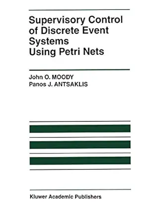 supervisory control of discrete event systems using petri nets 1st edition john o moody ,panos j antsaklis