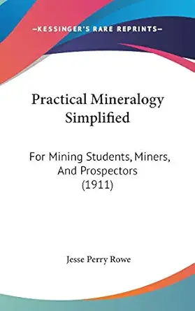 practical mineralogy simplified for mining students miners and prospectors 1st edition jesse perry rowe