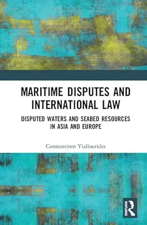 maritime disputes and international law disputed waters and seabed resources in asia and europe 1st edition