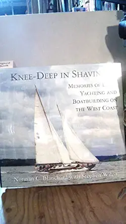 knee deep in shavings memories of early yachting and boatbuilding on the west coast 1st edition norman