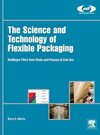 the science and technology of flexible packaging multilayer films from resin and process to end use 1st