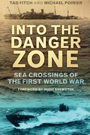into the danger zone sea crossings of the first world war 1st edition tad fitch ,michael poirier ,hugh