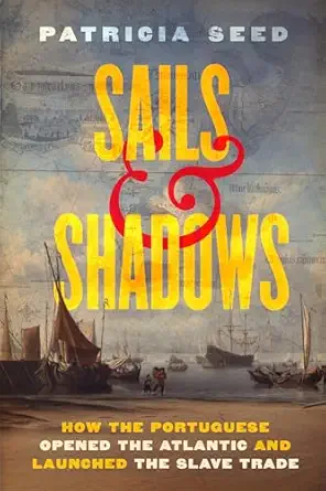 sails and shadows how the portuguese opened the atlantic and launched the slave trade 1st edition patricia