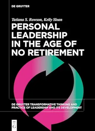 personal leadership in the age of no retirement 1st edition tatiana s rowson ,kelly sloan 3111314448,