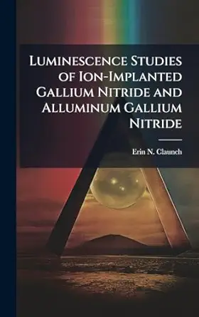 luminescence studies of ion implanted gallium nitride and alluminum gallium nitride 1st edition erin n