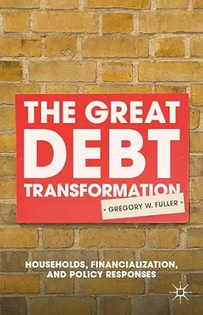the great debt transformation households financialization and policy responses 1st edition g fuller