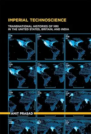 imperial technoscience transnational histories of mri in the united states britain and india 1st edition amit